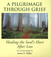 A pilgrimage through grief: Healing the soul's hurt after loss 0870292919 Book Cover