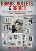 Bombs, Bullets, and Bribes: the true story of notorious Jewish mobster Alex Shondor Birns 0966250842 Book Cover