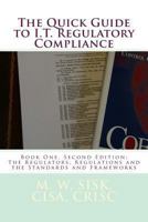 The Quick Guide to I.T. Regulatory Compliance: Book One, Second Edition; The Regulators, Regulations and the Standards and Frameworks 1494819600 Book Cover