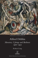 Alfred Döblin: Monsters, Cyborgs and Berliners 1900-1933 1781889279 Book Cover