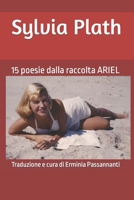 SYLVIA PLATH: 15 poesie dalla raccolta ARIEL (1965) (Italian Edition) 1521175330 Book Cover