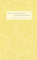 Women, Compulsion, Modernity: The Moment of American Naturalism (Women in Culture and Society Series) 0226253104 Book Cover