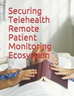 Securing Telehealth Remote Patient Monitoring Ecosystem: Cybersecurity for the Healthcare Sector 1790128056 Book Cover