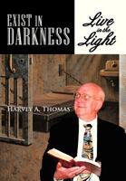 Exist in Darkness: Live in the Light 1477286659 Book Cover