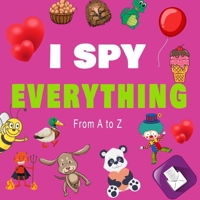I Spy Everything, From a to z: A BOOK OF PICTURE RIDDLES, I SPY WITH MY LITTLE EYE IS A A FUN GUESSING GAME BOOK FOR 2-5 YEAR OLDS, A BEST GIFTS FOR KIDS, ( KIDS CLASSROOM ) gifts for girl B0858TYJVC Book Cover
