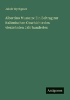 Albertino Mussato: Ein Beitrag zur italienischen Geschichte des vierzehnten Jahrhundertes (German Edition) 3563167389 Book Cover