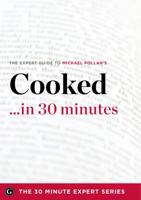 Cooked ...in 30 Minutes - The Expert Guide to Michael Pollan's Critically Acclaimed Book 1623151937 Book Cover
