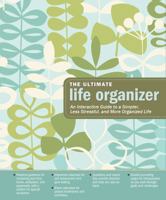 The Ultimate Life Organizer: An Interactive Guide to a Simpler, Less Stressful, and More Organized Life 1441303499 Book Cover