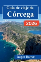 Guía de viaje de Córcega 2026: Descubre pueblos alpinos, playas mediterráneas y rutas del vino locales. Itinerarios de expertos, consejos de ... las islas por primera vez. B0GNMHN5H8 Book Cover