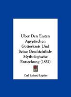 Uber Den Ersten Agyptischen Gotterkreis Und Seine Geschichtlich-Mythologische Entstehung (1851) 116077286X Book Cover
