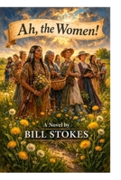 Ah, the Women! B0H4WV2MSJ Book Cover