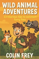 Wild Animal Adventures: 13 Hilarious Tips to Outsmart Furry Foes B0CDNJHL35 Book Cover