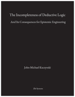 Incompleteness of Deductive Logic : And Its Consequences for Epistemic Engineering 1968752056 Book Cover