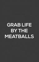 Grab Life By The Meatballs: Grab Life By The Meatballs Notebook - Funny Quote Saying Doodle Diary Book As Gift With Motivational Text For Motivation! For People Who Love Spaghetti Past And Meat Balls  1077516169 Book Cover