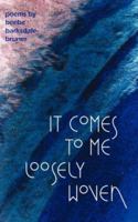 It Comes To Me Loosely Woven 097930492X Book Cover