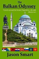 The Balkan Odyssey: Travels around the former Yugoslavia...oh, and Albania too! 1490900063 Book Cover