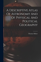 A Descriptive Atlas Of Astronomy And Of Physical And Political Geography 1017762686 Book Cover