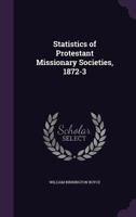 Statistics of Protestant Missionary Societies, 1872-3 1358571341 Book Cover