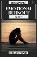 THE SIMPLE EMOTIONAL BURNOUT GUIDE: A Pragmatic Guide for Recovering Your Life B08YJ36KM7 Book Cover