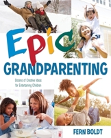 Epic Grandparenting: Dozens of Creative Ideas for Entertaining Children 1486620884 Book Cover