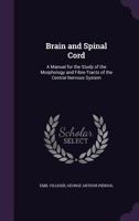 Brain and Spinal Cord: A Manual for the Study of the Morphology and Fibre-Tracts of the Central Nervous System (Classic Reprint) 1357870493 Book Cover
