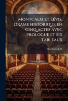 Montcalm et Lévis, drame historique en cinq actes avec prologue et six tableaux 1179409361 Book Cover