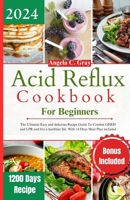 Acid Reflux Cookbook for Beginners: The Ultimate Easy and delicious Recipe Guide To Combat GERD and LPR and live a healthier life, With 14 Days Meal P B0CVK9XFQG Book Cover