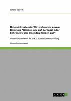 Unterrichtsstunde: Wir stehen vor einem Dilemma "Bleiben wir auf der Insel oder kehren wir der Insel den Rücken zu?":Unterrichtsentwurf für die 2. Staatsexamensprüfung 3640319788 Book Cover