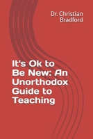 It's Ok to Be New: An Unorthodox Guide to Teaching B0DSTZRZXH Book Cover