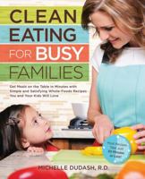 Clean Eating for Busy Families: Get Meals on the Table in Minutes with Simple and Satisfying Whole-Foods Recipes You and Your Kids Will Love-Most Recipes Take Just 30 Minutes or Less! 1592335144 Book Cover