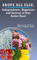 Above All Else, Independence, Happiness and Success in Your Senior Years 0578190338 Book Cover