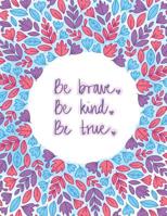 Be Brave Be Kind Be True: Dot Grid Motivational Journal, Large Inspiring Quote Notebook 1090846797 Book Cover