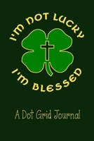 I'm Not Lucky I'm Blessed: A Dot Grid Journal 1798243350 Book Cover