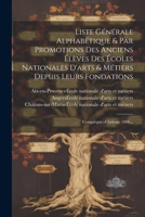 Liste Générale Alphabétique & Par Promotions Des Anciens Élèves Des Écoles Nationales D'arts & Métiers Depuis Leurs Fondations: Compiègne--châlons, 1806... 1021309389 Book Cover