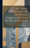 The Finer Structure Of The Spinal Ganglion Cells In The White Rat 1020410213 Book Cover
