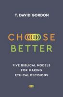 Choose Better: Five Biblical Models for Making Ethical Decisions 1629952346 Book Cover