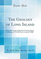 The Geology of Long Island: From the Annals of the New York Academy of Sciences, Vol. III, Nos. 11 and 12, 1886 0656275464 Book Cover