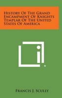 History of the Grand Encampment of Knights Templar of the United States of America 1258807491 Book Cover