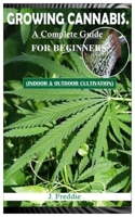 Growing Cannabis. a Complete Guide for Beginners.: (Indoor & Outdoor Cultivation) 1678823686 Book Cover