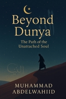 Beyond Dunya: The Path of the Unattached Soul B0FHGY31YL Book Cover