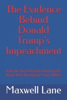 The Evidence Behind Donald Trump's Impeachment : And the Real Reason Democrats Want Him Removed from Office 1652268839 Book Cover