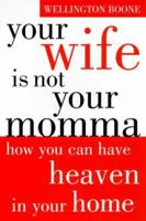 Your Wife is Not Your Momma: How You Can Have Heaven in Your Home (Your Wife Is Not Your Momma) 0385494173 Book Cover