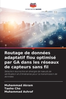 Routage de données adaptatif flou optimisé par GA dans les réseaux de capteurs sans fil: Sélection économe en énergie de nœuds de vérification et ... la transmission de données 6206186830 Book Cover