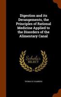 Digestion and Its Derangements, the Principles of Rational Medicine Applied to the Disorders of the Alimentary Canal 1361885068 Book Cover