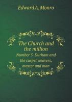 The Church and the million.: No. V, Durham and the carpet weavers, master and man, a letter addressed to Messrs. Henderson and Co. 1341564533 Book Cover