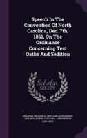 Speech in the Convention of North Carolina, Dec. 7th, 1861: On the Ordinance Concerning Test Oaths and Sedition 1359295240 Book Cover