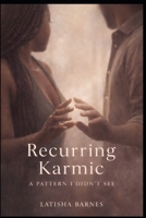 Recurring Karmic: a pattern I didn't see B0GNNM5G1Y Book Cover