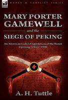 Mary Porter Gamewell and the Siege of Peking: an American Lady's Experiences of the Boxer Uprising, China, 1900 0857061372 Book Cover