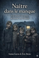 NAÎTRE DANS LE MANQUE: Histoire vraie d’une enfance privée de l’essentiel (Sonia Caron & Eric Beno) (French Edition) B0GG4XW5BG Book Cover