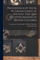 Proceedings of the M. W. Grand Lodge of Ancient, Free and Accepted Masons of British Columbia [microform]: Special Communications Held at Vancouver, ... on Thursday November 22nd, 1894: ... 1013949498 Book Cover